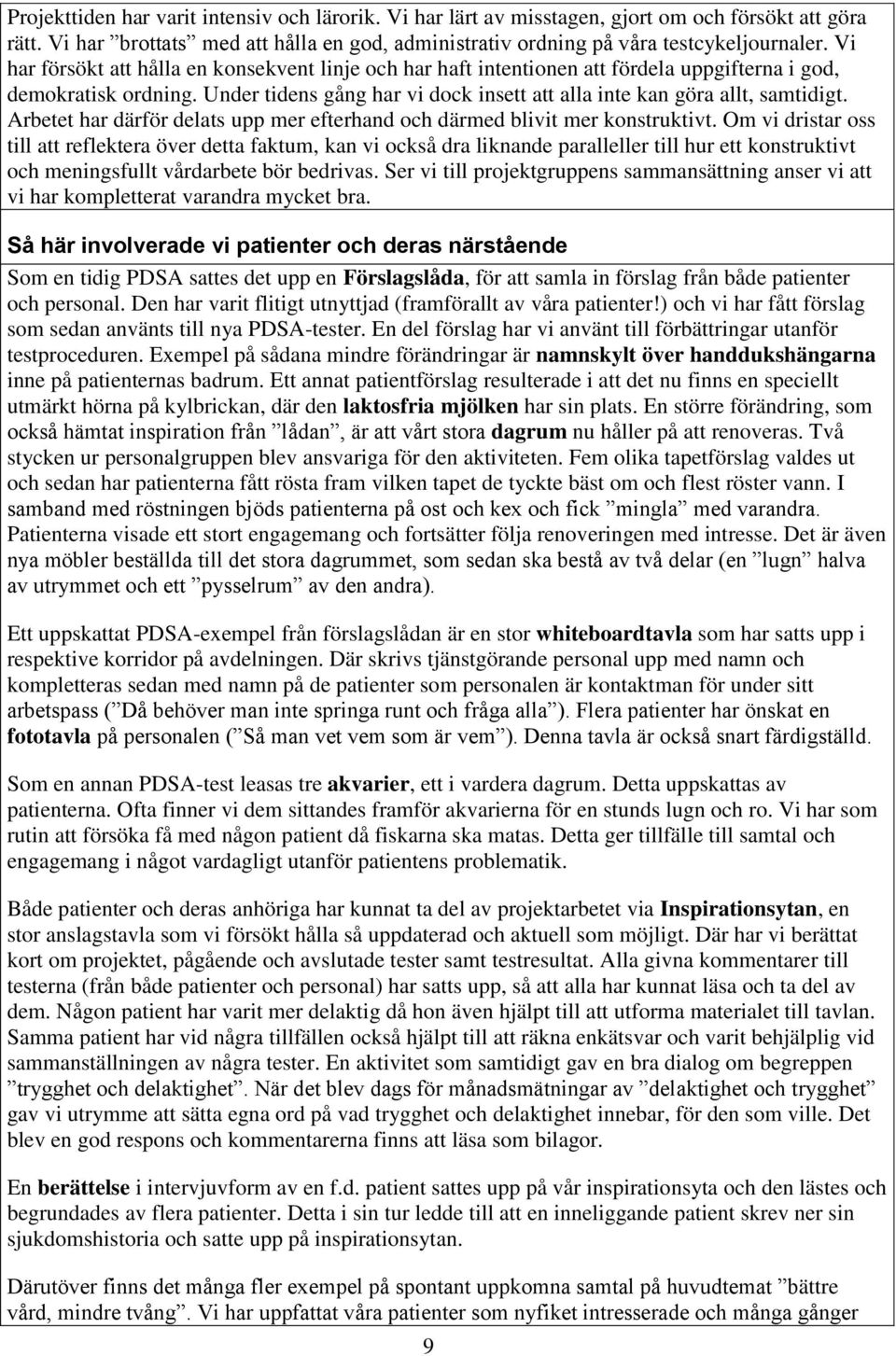 Arbetet har därför delats upp mer efterhand och därmed blivit mer konstruktivt.