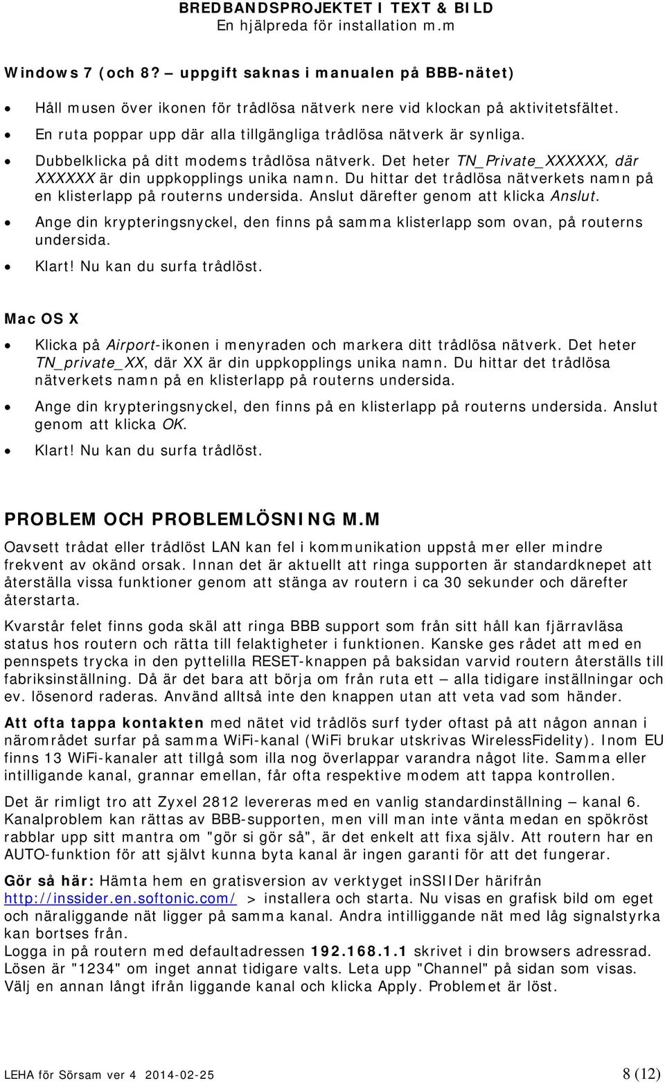 Du hittar det trådlösa nätverkets namn på en klisterlapp på routerns undersida. Anslut därefter genom att klicka Anslut.