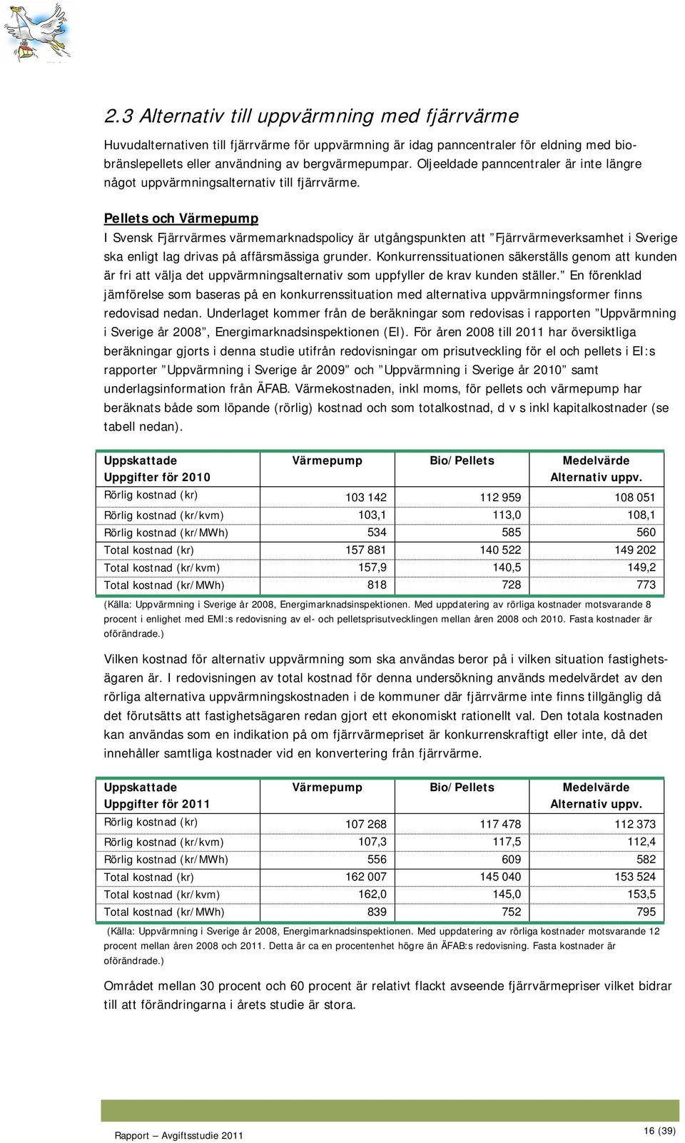 Pellets och Värmepump I Svensk Fjärrvärmes värmemarknadspolicy är utgångspunkten att Fjärrvärmeverksamhet i Sverige ska enligt lag drivas på affärsmässiga grunder.