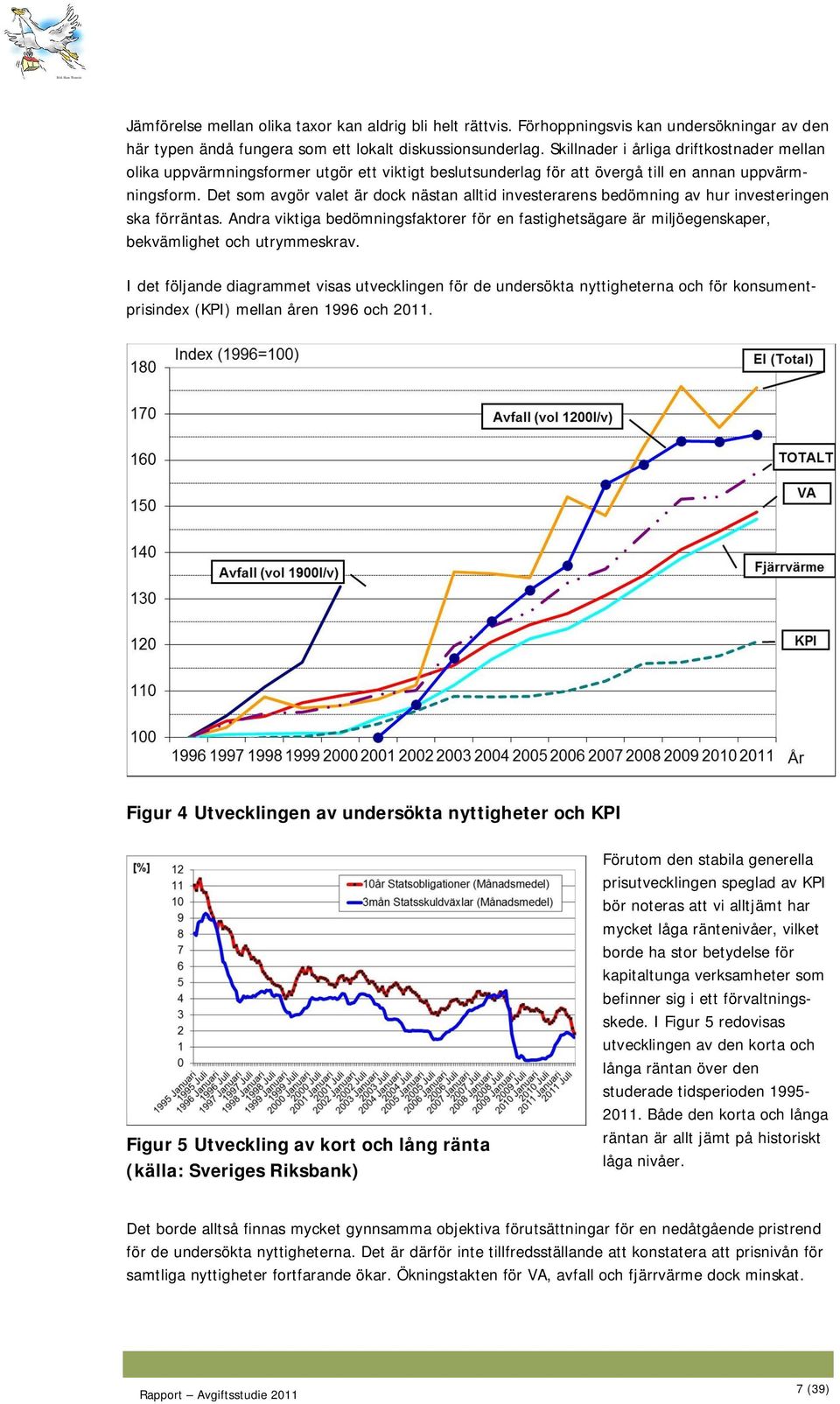 Det som avgör valet är dock nästan alltid investerarens bedömning av hur investeringen ska förräntas.