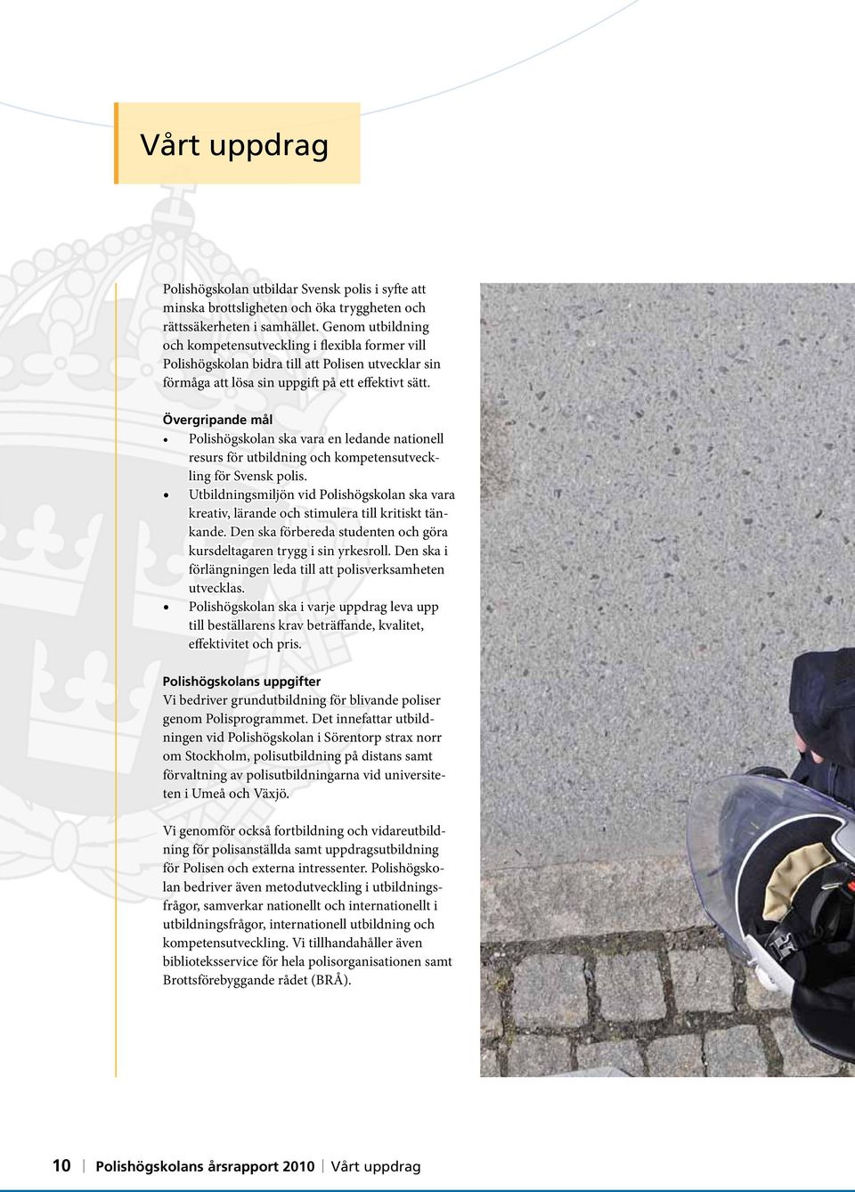 Övergripande mål Polishögskolan ska vara en ledande nationell resurs för utbildning och kompetensutveckling för Svensk polis.