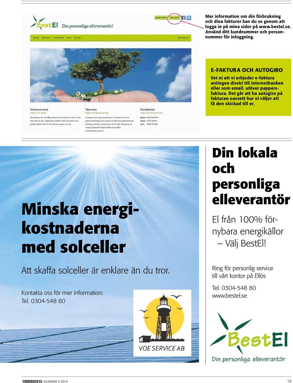 Det går att ha autogiro på fakturan oavsett hur ni väljer att få den skickad till er. Minska energikostnaderna med solceller Att skaffa solceller är enklare än du tror.