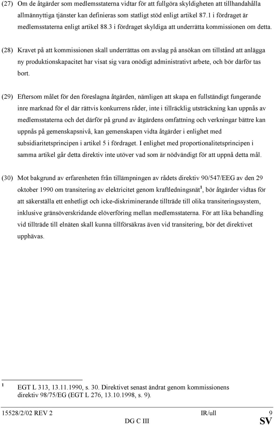 (28) Kravet på att kommissionen skall underrättas om avslag på ansökan om tillstånd att anlägga ny produktionskapacitet har visat sig vara onödigt administrativt arbete, och bör därför tas bort.