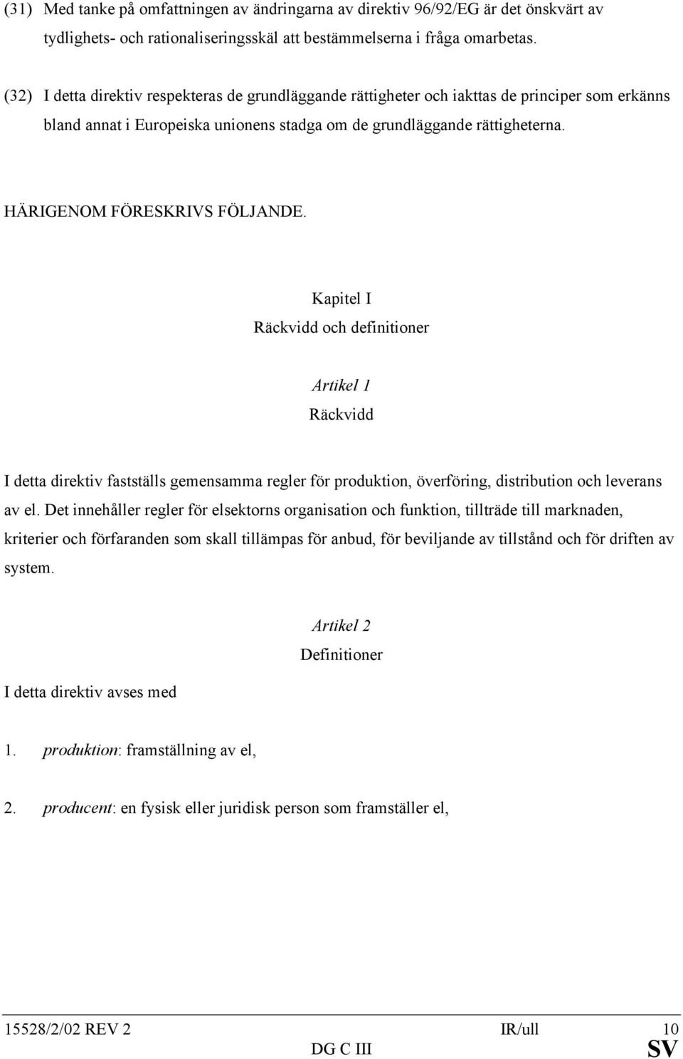 HÄRIGENOM FÖRESKRIVS FÖLJANDE. Kapitel I Räckvidd och definitioner Artikel 1 Räckvidd I detta direktiv fastställs gemensamma regler för produktion, överföring, distribution och leverans av el.