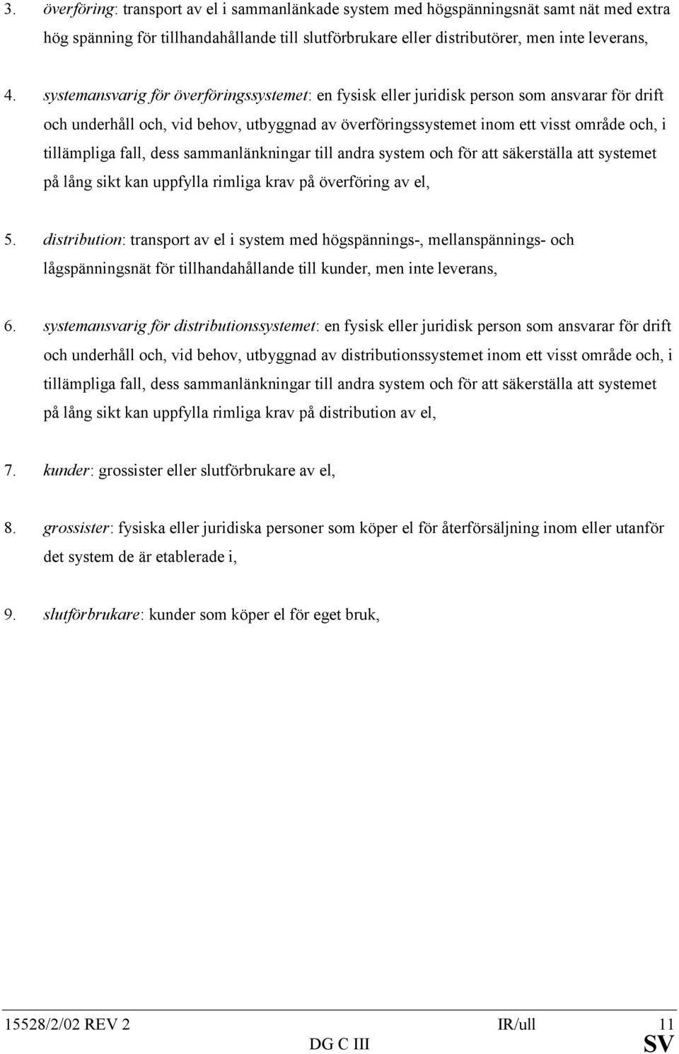 fall, dess sammanlänkningar till andra system och för att säkerställa att systemet på lång sikt kan uppfylla rimliga krav på överföring av el, 5.