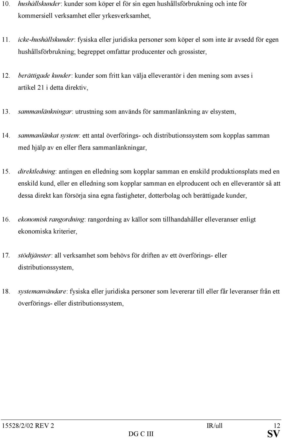 berättigade kunder: kunder som fritt kan välja elleverantör i den mening som avses i artikel 21 i detta direktiv, 13. sammanlänkningar: utrustning som används för sammanlänkning av elsystem, 14.