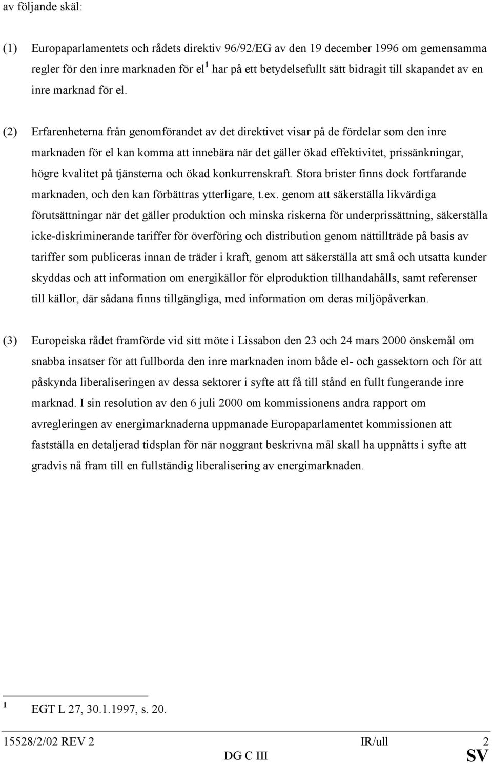 (2) Erfarenheterna från genomförandet av det direktivet visar på de fördelar som den inre marknaden för el kan komma att innebära när det gäller ökad effektivitet, prissänkningar, högre kvalitet på