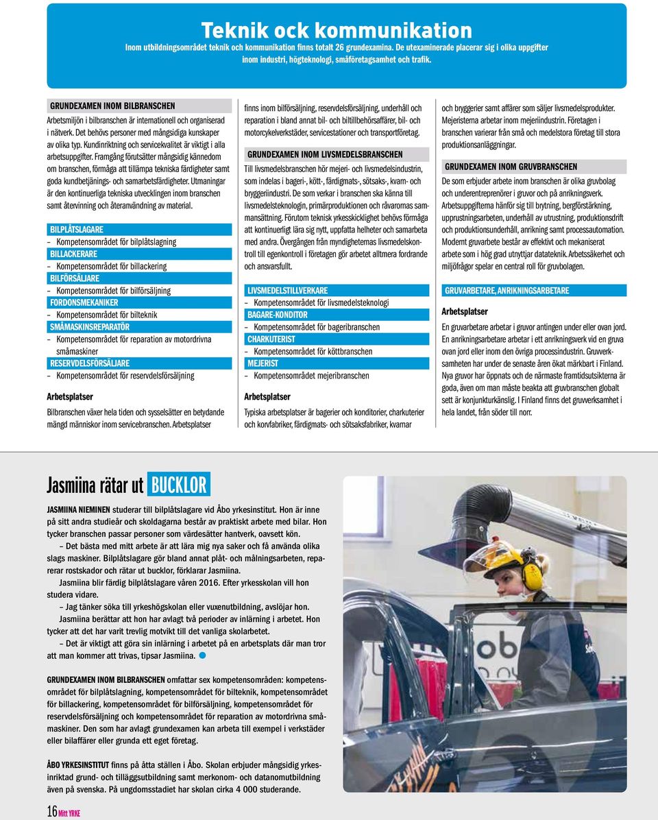 GRUNDEXAMEN INOM BILBRANSCHEN Arbetsmiljön i bilbranschen är internationell och organiserad i nätverk. Det behövs personer med mångsidiga kunskaper av olika typ.