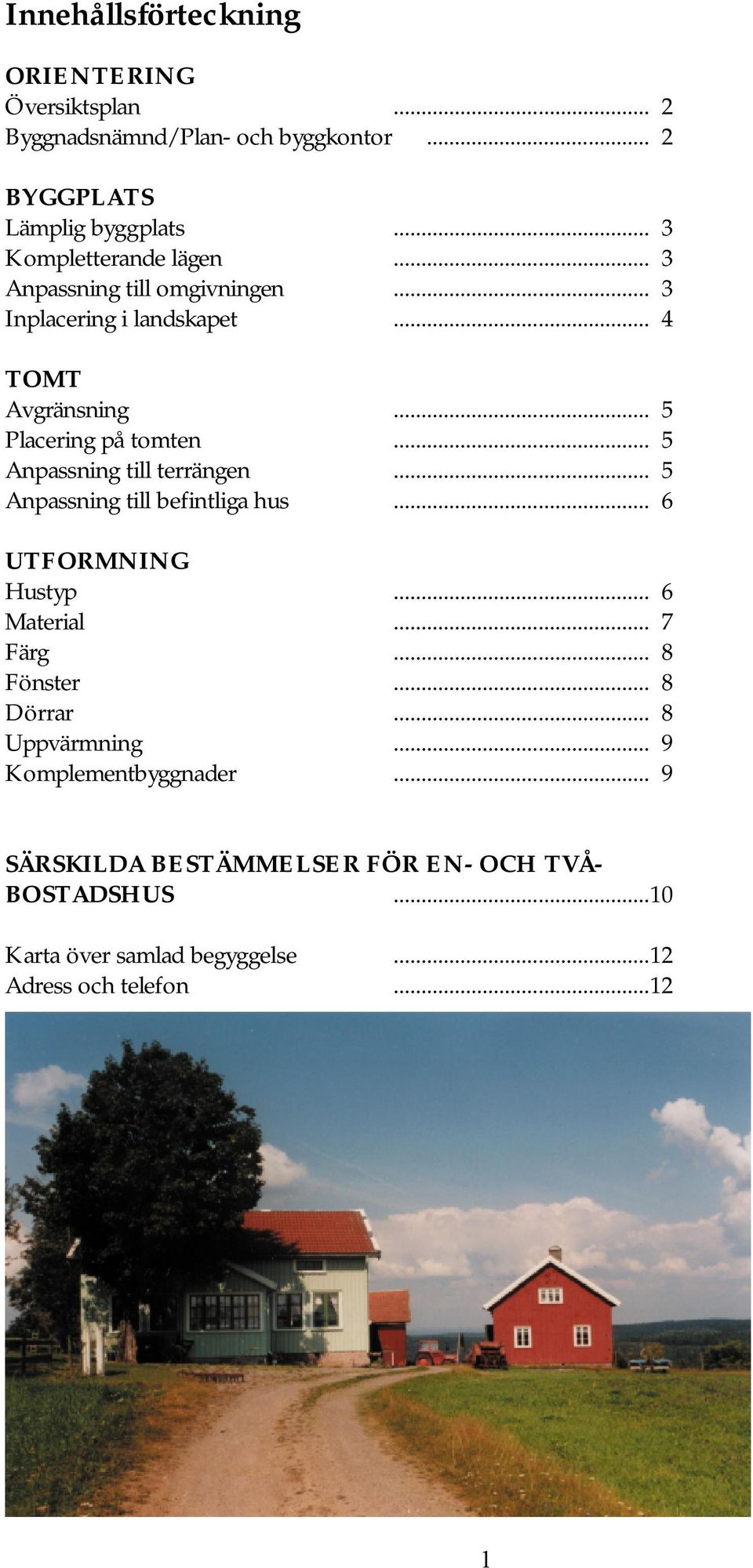 .. 5 Anpassning till terrängen... 5 Anpassning till befintliga hus... 6 UTFORMNING Hustyp... 6 Material... 7 Färg... 8 Fönster... 8 Dörrar.