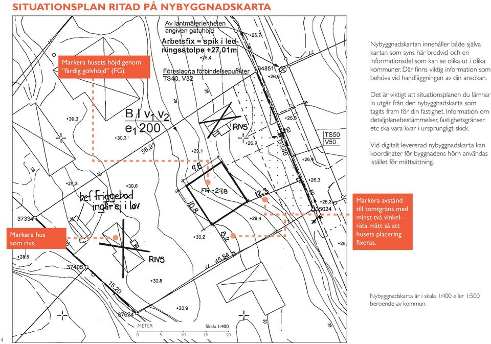 Där finns viktig information som behövs vid handläggningen av din ansökan. Det är viktigt att situationsplanen du lämnar in utgår från den nybyggnadskarta som tagits fram för din fastighet.