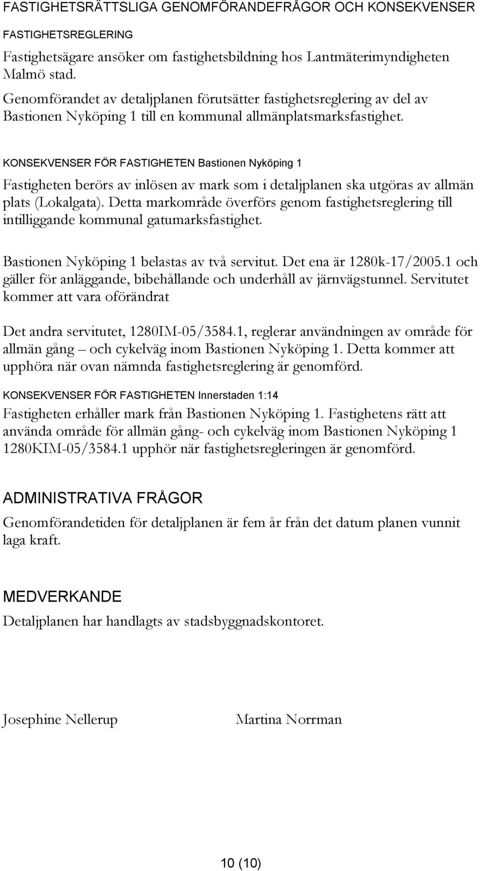 KONSEKVENSER FÖR FASTIGHETEN Bastionen Nyköping 1 Fastigheten berörs av inlösen av mark som i detaljplanen ska utgöras av allmän plats (Lokalgata).