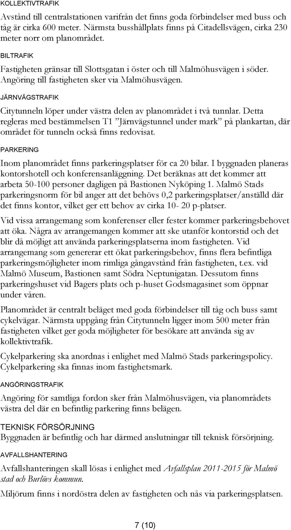 Angöring till fastigheten sker via Malmöhusvägen. JÄRNVÄGSTRAFIK Citytunneln löper under västra delen av planområdet i två tunnlar.