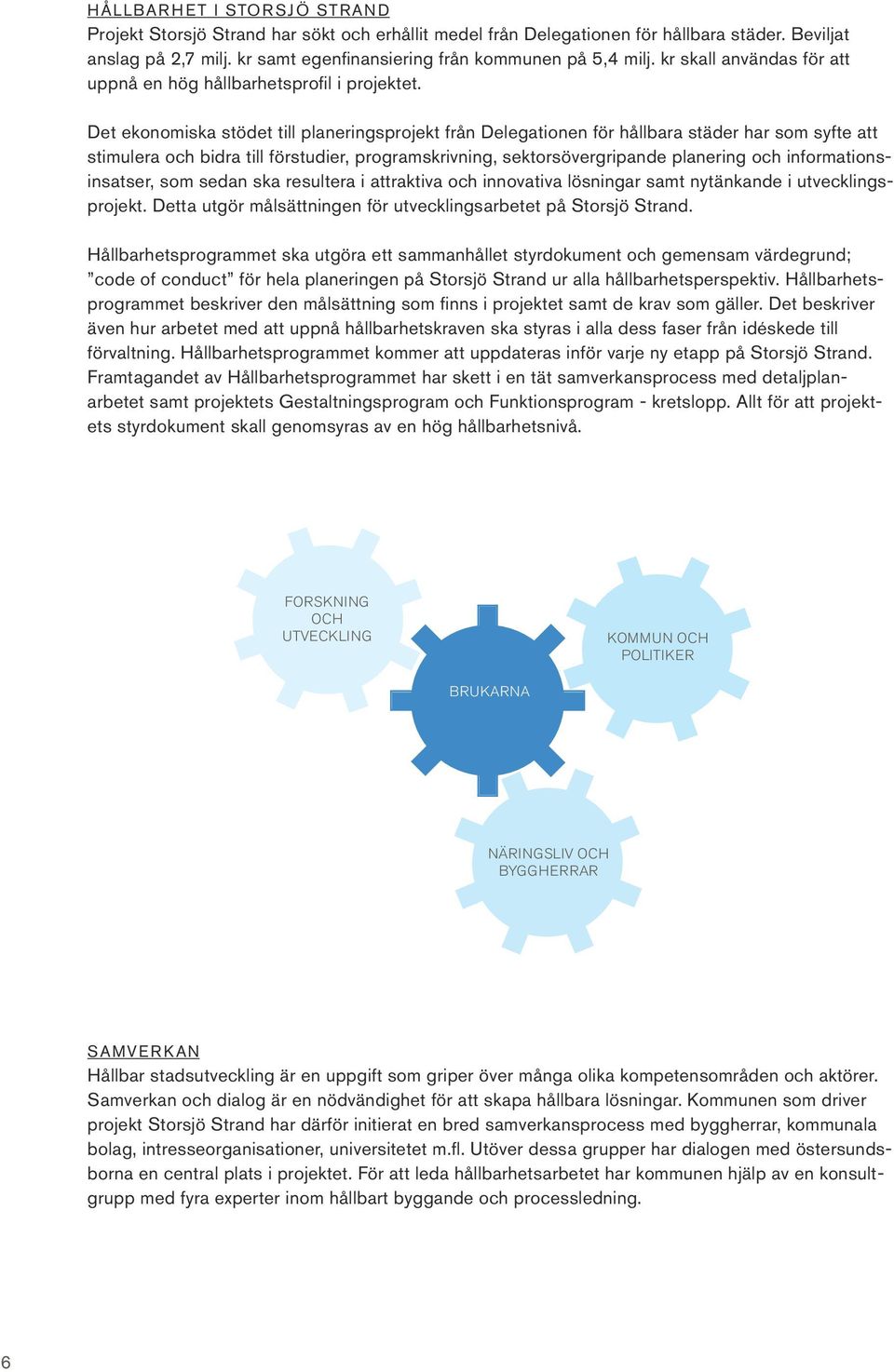 Det ekonomiska stödet till planeringsprojekt från Delegationen för hållbara städer har som syfte att stimulera och bidra till förstudier, programskrivning, sektorsövergripande planering och