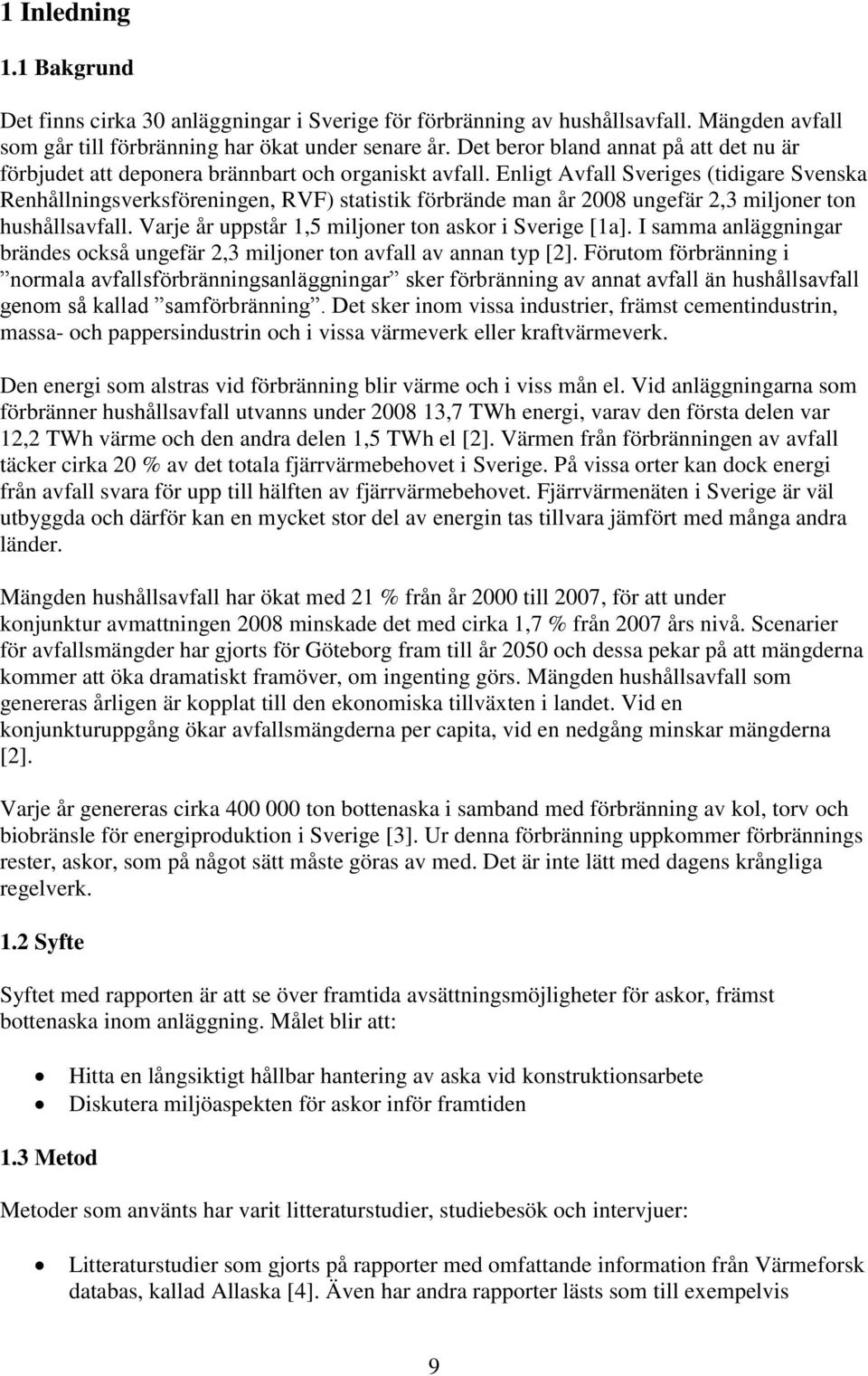 Enligt Avfall Sveriges (tidigare Svenska Renhållningsverksföreningen, RVF) statistik förbrände man år 2008 ungefär 2,3 miljoner ton hushållsavfall.