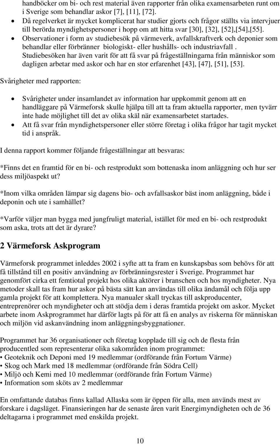 Observationer i form av studiebesök på värmeverk, avfallskraftverk och deponier som behandlar eller förbränner biologiskt- eller hushålls- och industriavfall.