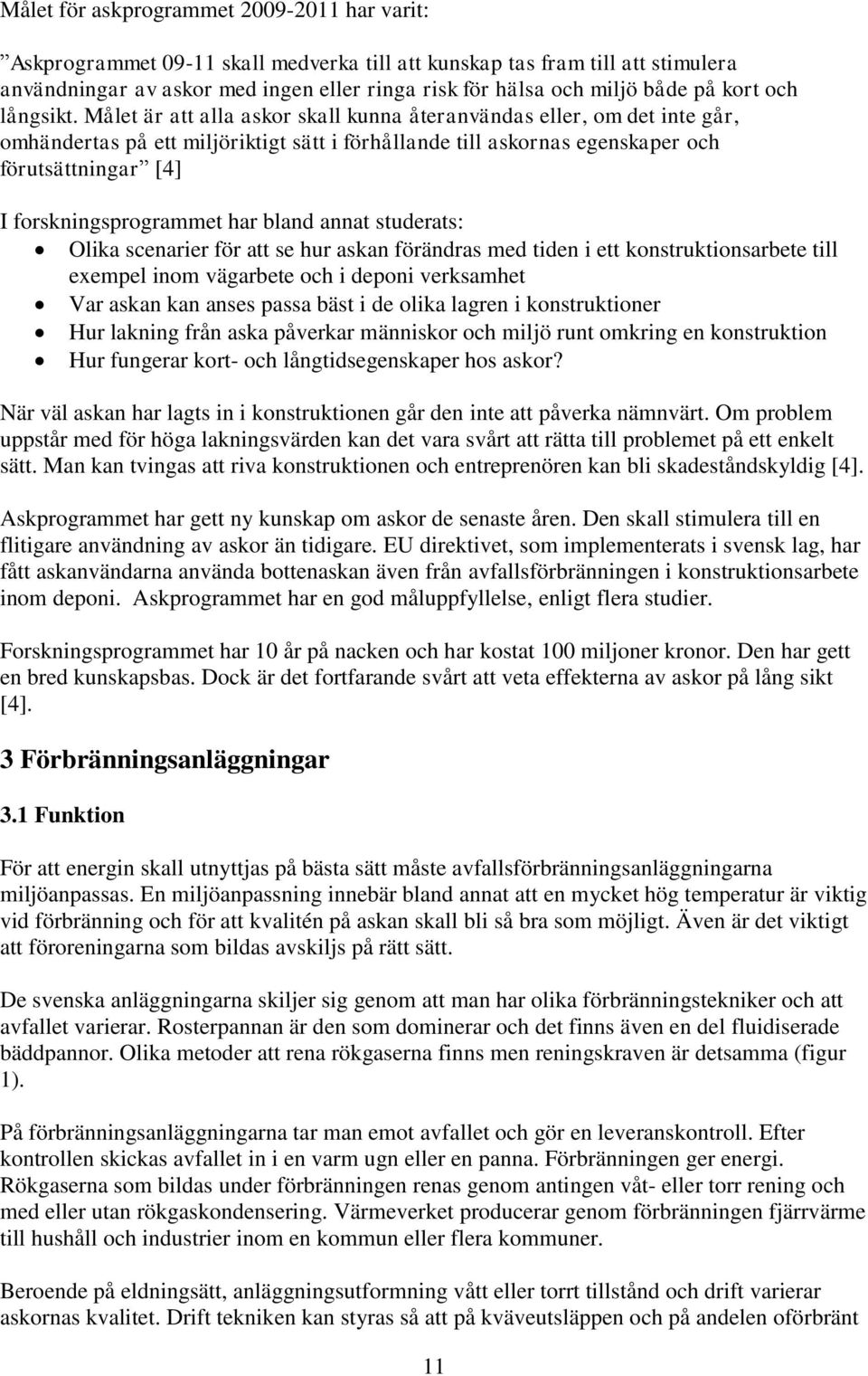 Målet är att alla askor skall kunna återanvändas eller, om det inte går, omhändertas på ett miljöriktigt sätt i förhållande till askornas egenskaper och förutsättningar [4] I forskningsprogrammet har