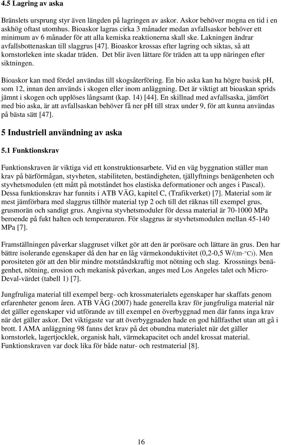 Bioaskor krossas efter lagring och siktas, så att kornstorleken inte skadar träden. Det blir även lättare för träden att ta upp näringen efter siktningen.