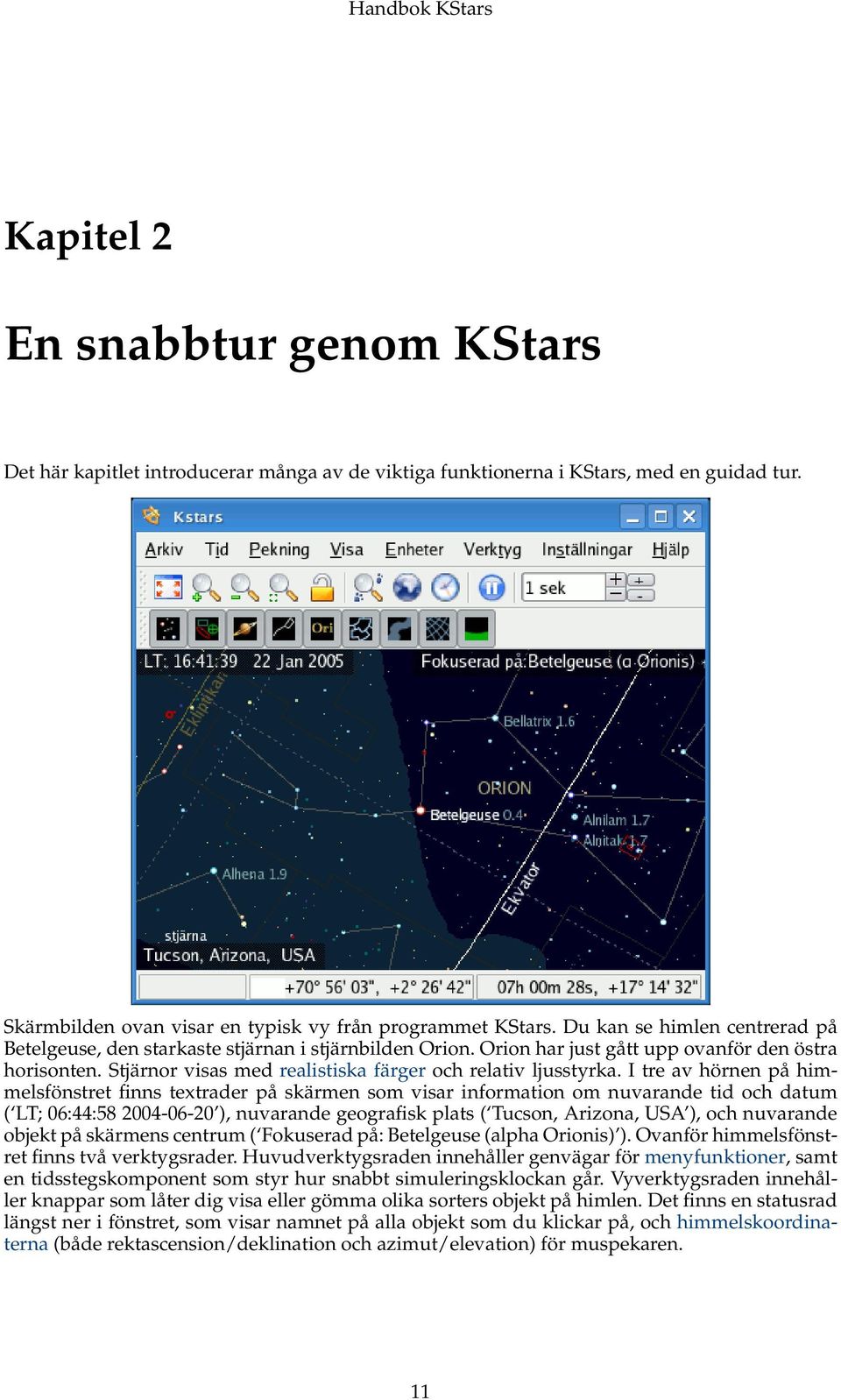 Stjärnor visas med realistiska färger och relativ ljusstyrka.