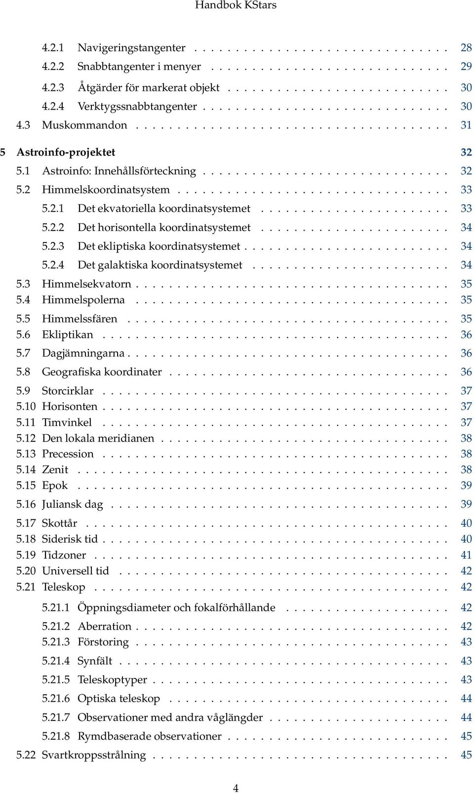 ................................ 33 5.2.1 Det ekvatoriella koordinatsystemet....................... 33 5.2.2 Det horisontella koordinatsystemet....................... 34 5.2.3 Det ekliptiska koordinatsystemet.