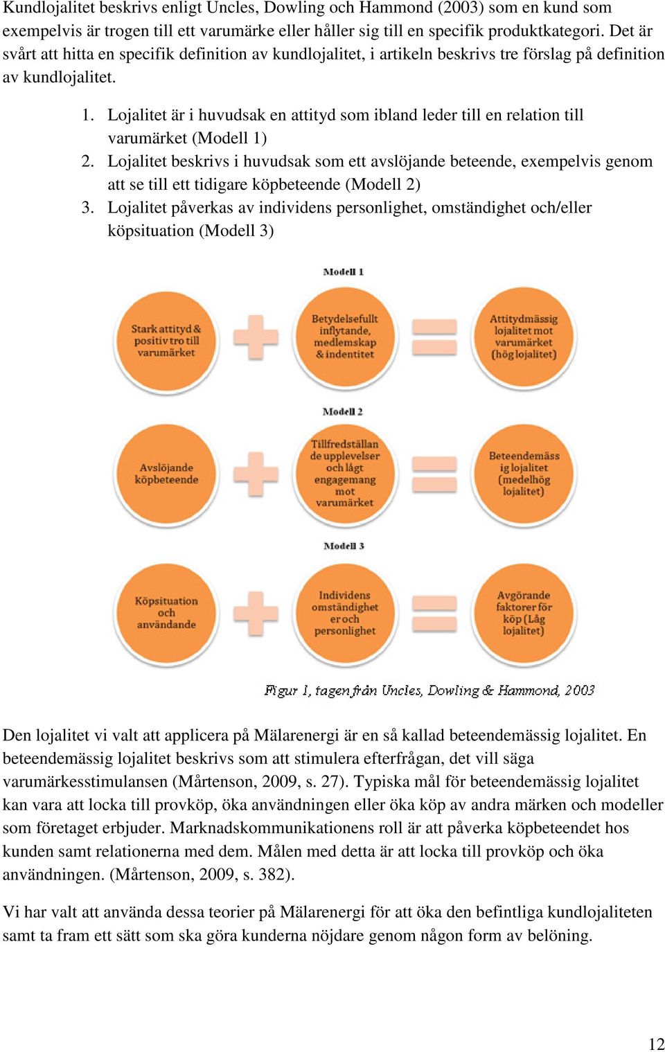 Lojalitet är i huvudsak en attityd som ibland leder till en relation till varumärket (Modell 1) 2.