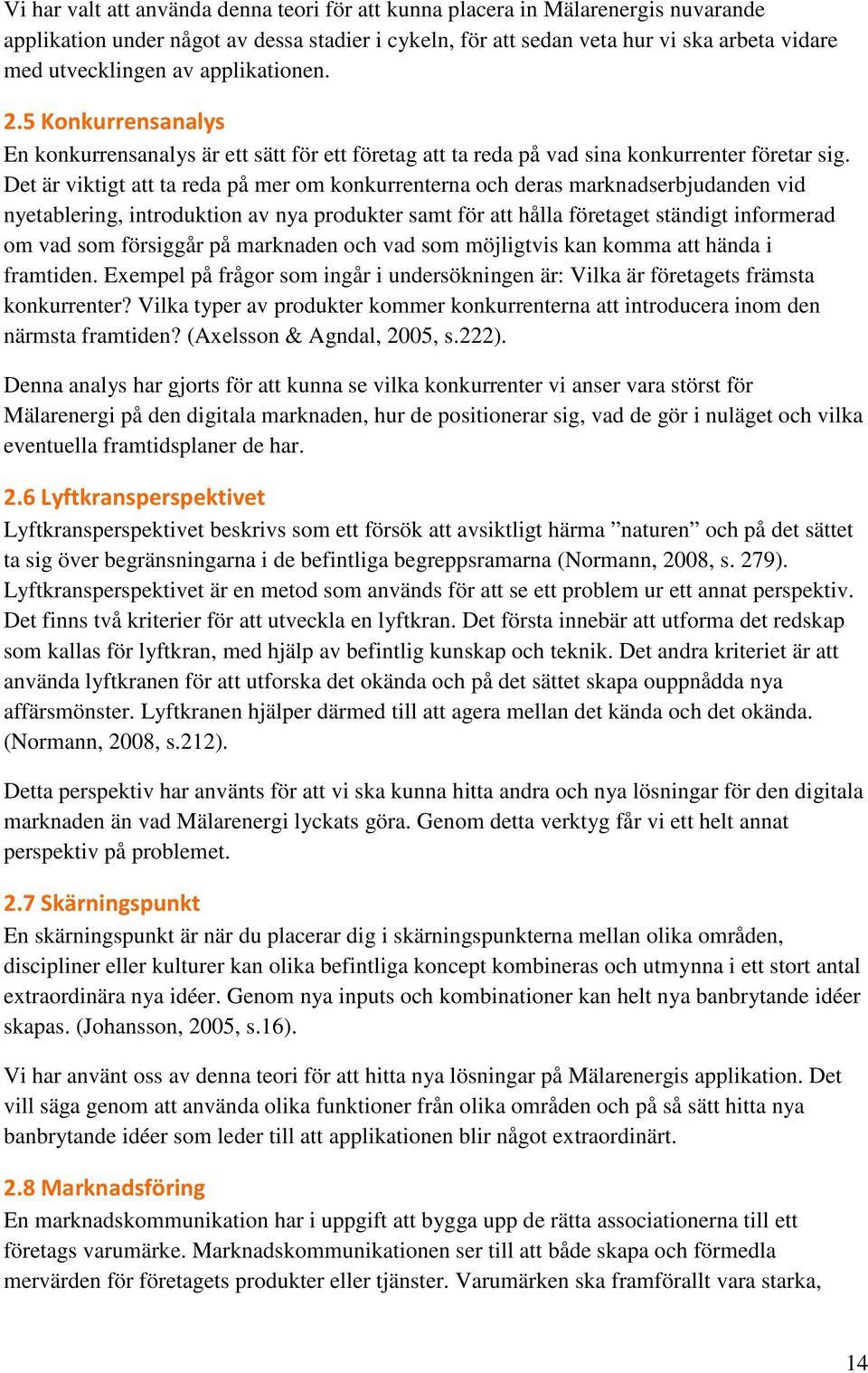 Det är viktigt att ta reda på mer om konkurrenterna och deras marknadserbjudanden vid nyetablering, introduktion av nya produkter samt för att hålla företaget ständigt informerad om vad som försiggår