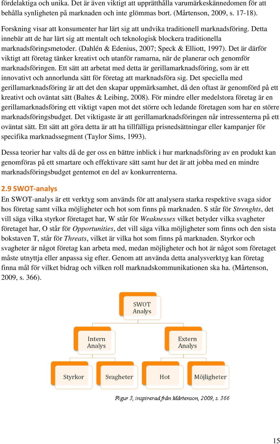 (Dahlén & Edenius, 2007; Speck & Elliott, 1997). Det är därför viktigt att företag tänker kreativt och utanför ramarna, när de planerar och genomför marknadsföringen.