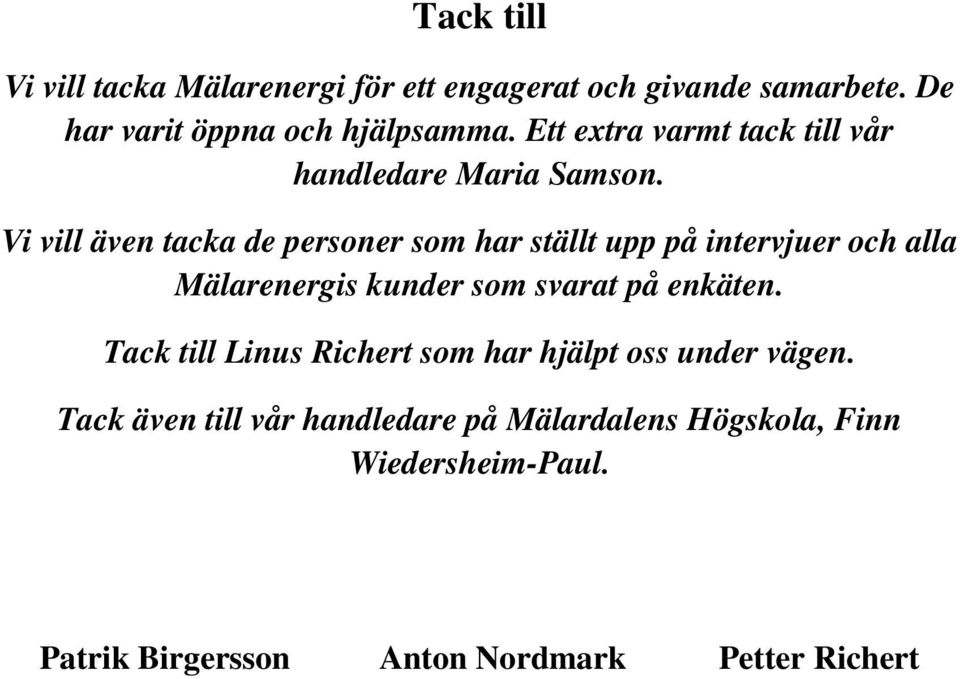 Vi vill även tacka de personer som har ställt upp på intervjuer och alla Mälarenergis kunder som svarat på enkäten.