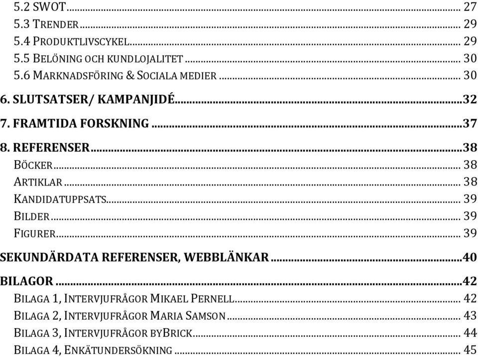 .. 38 ARTIKLAR... 38 KANDIDATUPPSATS... 39 BILDER... 39 FIGURER... 39 SEKUNDÄRDATA REFERENSER, WEBBLÄNKAR...40 BILAGOR.