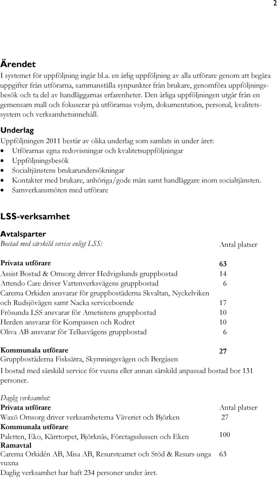 Den årliga uppföljningen utgår från en gemensam mall och fokuserar på utförarnas volym, dokumentation, personal, kvalitetssystem och verksamhetsinnehåll.