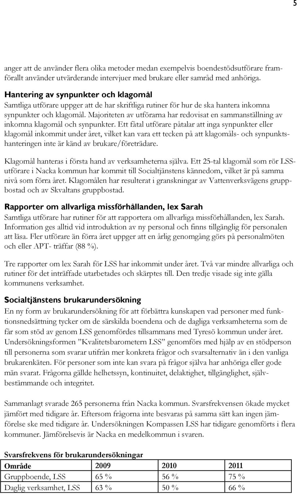 Majoriteten av utförarna har redovisat en sammanställning av inkomna klagomål och synpunkter.