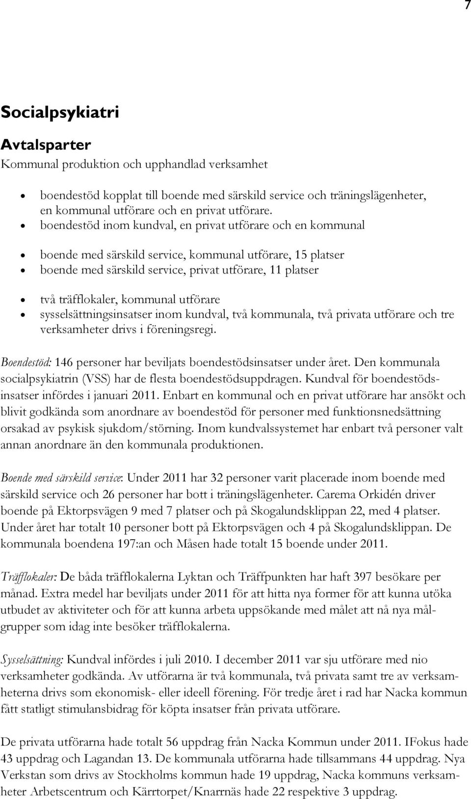 kommunal utförare sysselsättningsinsatser inom kundval, två kommunala, två privata utförare och tre verksamheter drivs i föreningsregi.