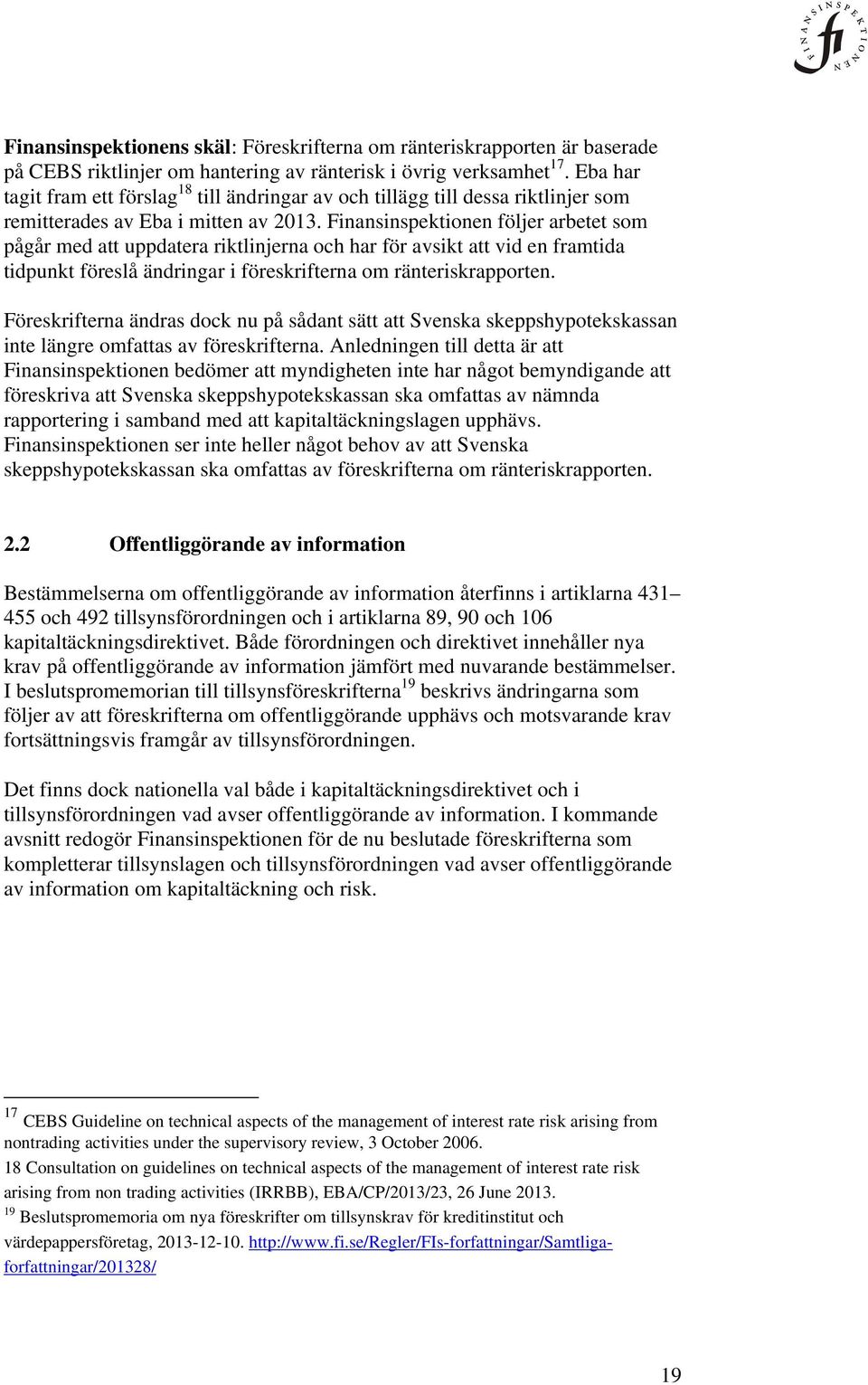 riktlinjerna och har för avsikt att vid en framtida tidpunkt föreslå ändringar i föreskrifterna om ränteriskrapporten.