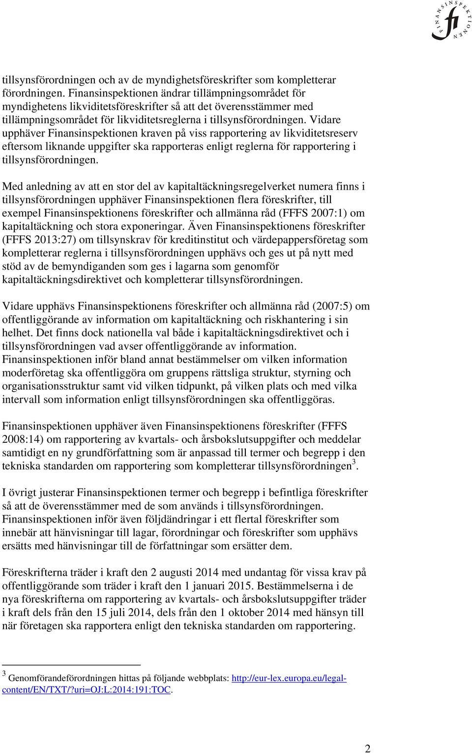 Vidare upphäver Finansinspektionen kraven på viss rapportering av likviditetsreserv eftersom liknande uppgifter ska rapporteras enligt reglerna för rapportering i tillsynsförordningen.