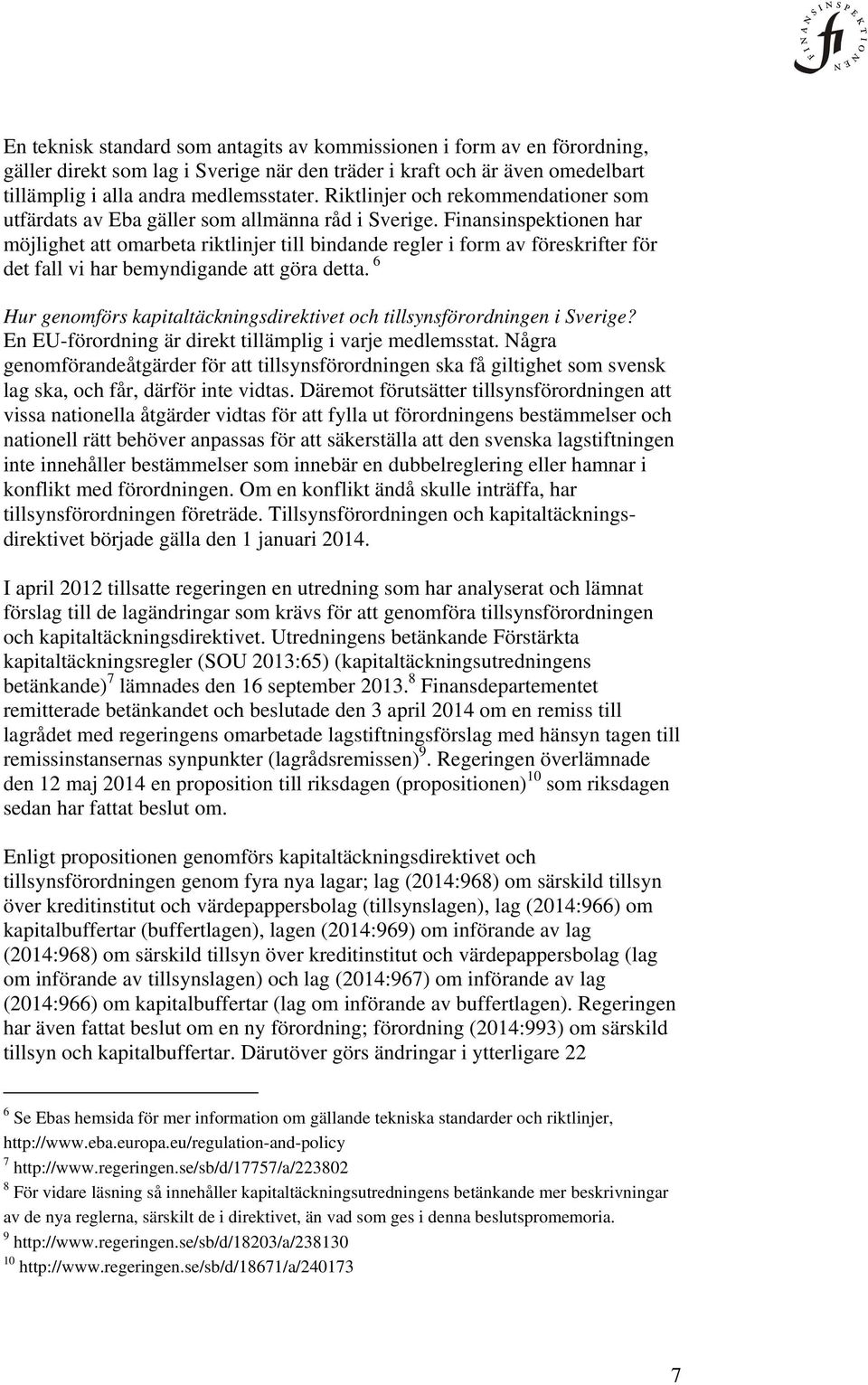 Finansinspektionen har möjlighet att omarbeta riktlinjer till bindande regler i form av föreskrifter för det fall vi har bemyndigande att göra detta.