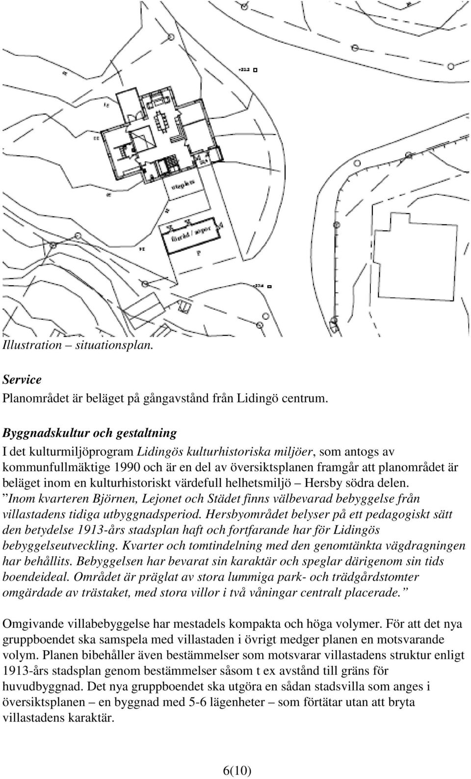 inom en kulturhistoriskt värdefull helhetsmiljö Hersby södra delen. Inom kvarteren Björnen, Lejonet och Städet finns välbevarad bebyggelse från villastadens tidiga utbyggnadsperiod.