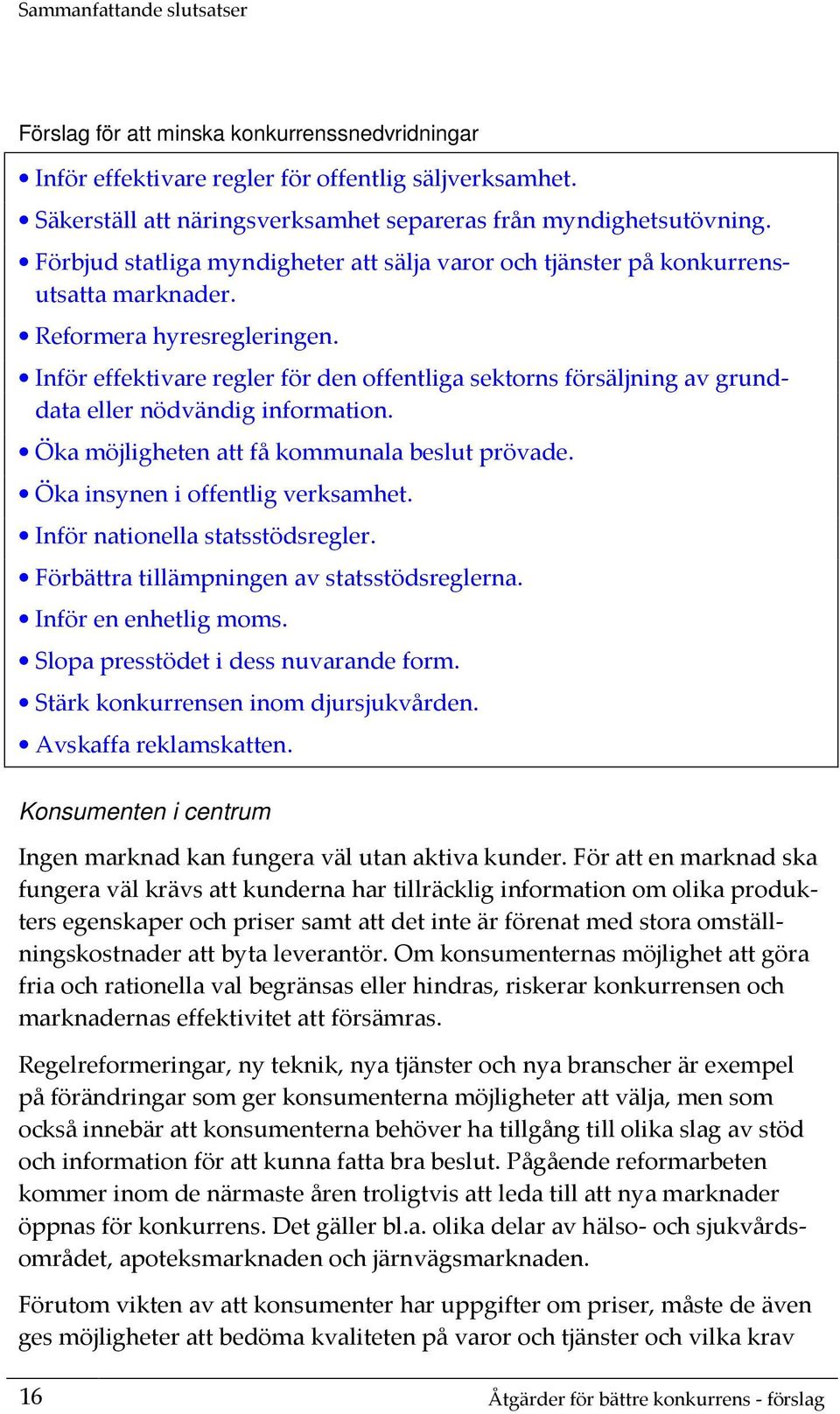 Inför effektivare regler för den offentliga sektorns försäljning av grunddata eller nödvändig information. Öka möjligheten att få kommunala beslut prövade. Öka insynen i offentlig verksamhet.