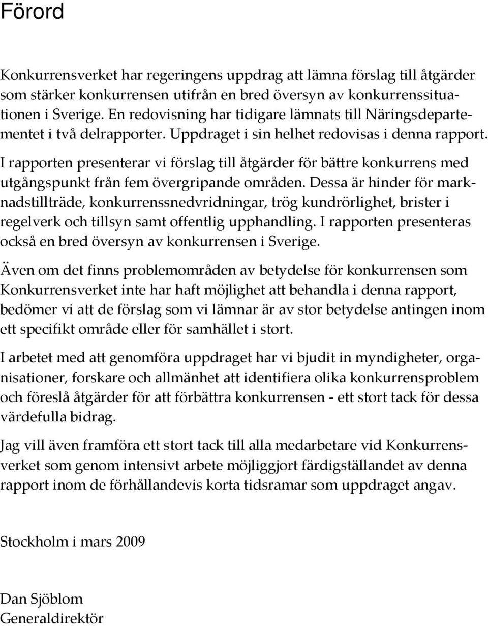 I rapporten presenterar vi förslag till åtgärder för bättre konkurrens med utgångspunkt från fem övergripande områden.