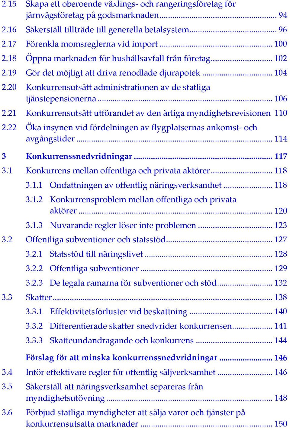 .. 106 2.21 Konkurrensutsätt utförandet av den årliga myndighetsrevisionen 110 2.22 Öka insynen vid fördelningen av flygplatsernas ankomst- och avgångstider... 114 3 Konkurrenssnedvridningar... 117 3.