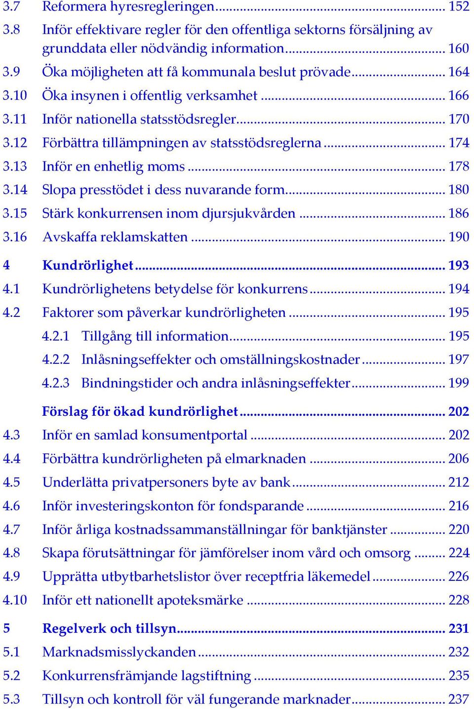 12 Förbättra tillämpningen av statsstödsreglerna... 174 3.13 Inför en enhetlig moms... 178 3.14 Slopa presstödet i dess nuvarande form... 180 3.15 Stärk konkurrensen inom djursjukvården... 186 3.