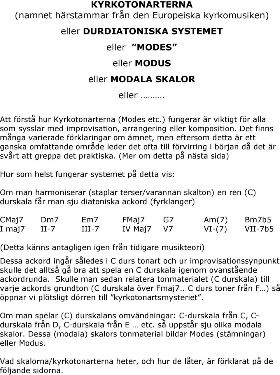 Det finns många varierade förklaringar om ämnet, men eftersom detta är ett ganska omfattande område leder det ofta till förvirring i början då det är svårt att greppa det praktiska.