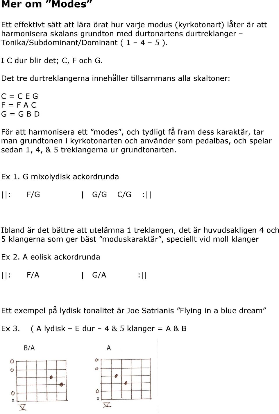 Det tre durtreklangerna innehåller tillsammans alla skaltoner: C = C E G F = F A C G = G B D För att harmonisera ett modes, och tydligt få fram dess karaktär, tar man grundtonen i kyrkotonarten och