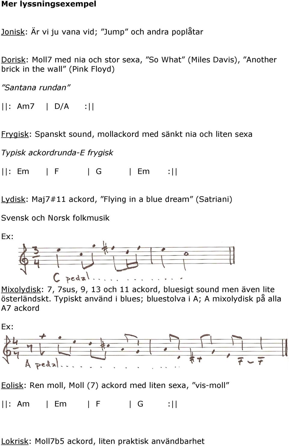 Flying in a blue dream (Satriani) Svensk och Norsk folkmusik Ex: Mixolydisk: 7, 7sus, 9, 13 och 11 ackord, bluesigt sound men även lite österländskt.