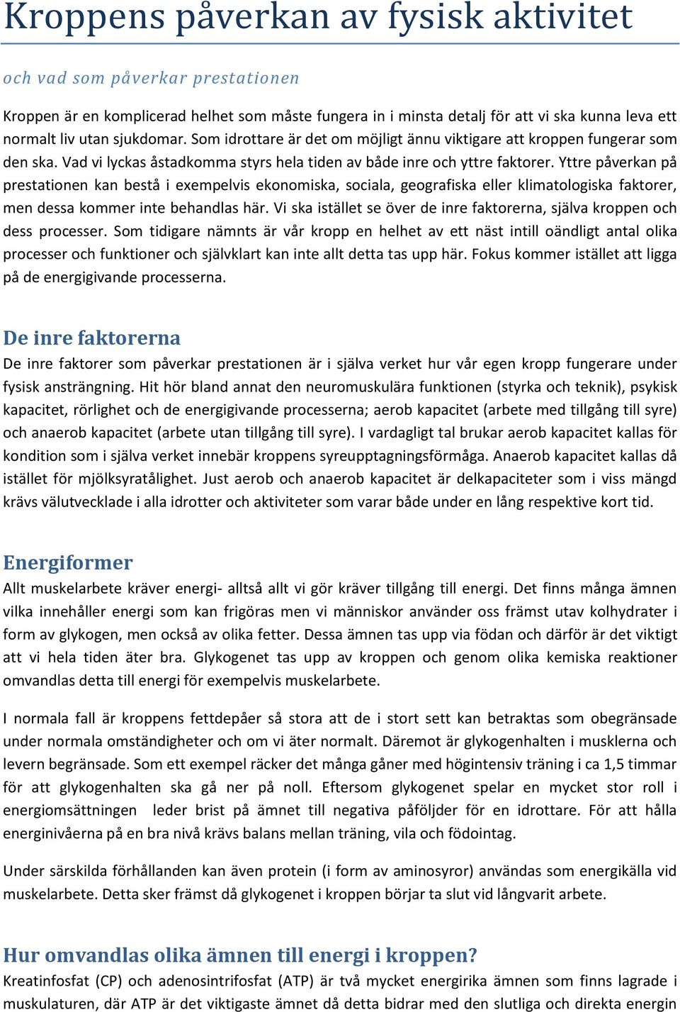 Yttre påverkan på prestationen kan bestå i exempelvis ekonomiska, sociala, geografiska eller klimatologiska faktorer, men dessa kommer inte behandlas här.