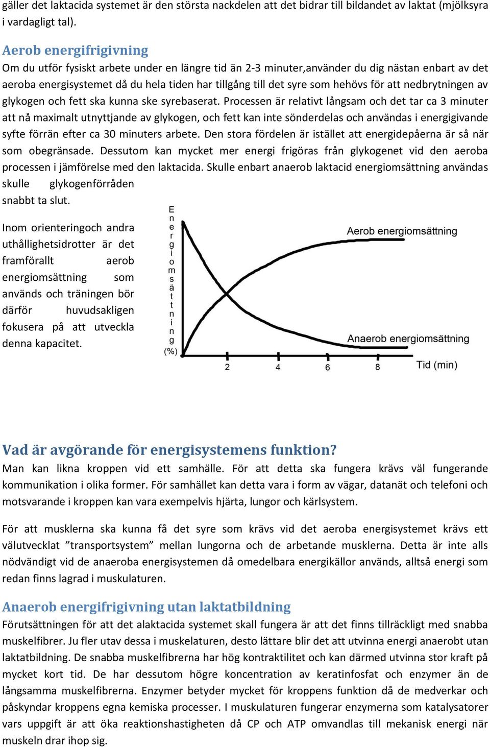 för att nedbrytningen av glykogen och fett ska kunna ske syrebaserat.