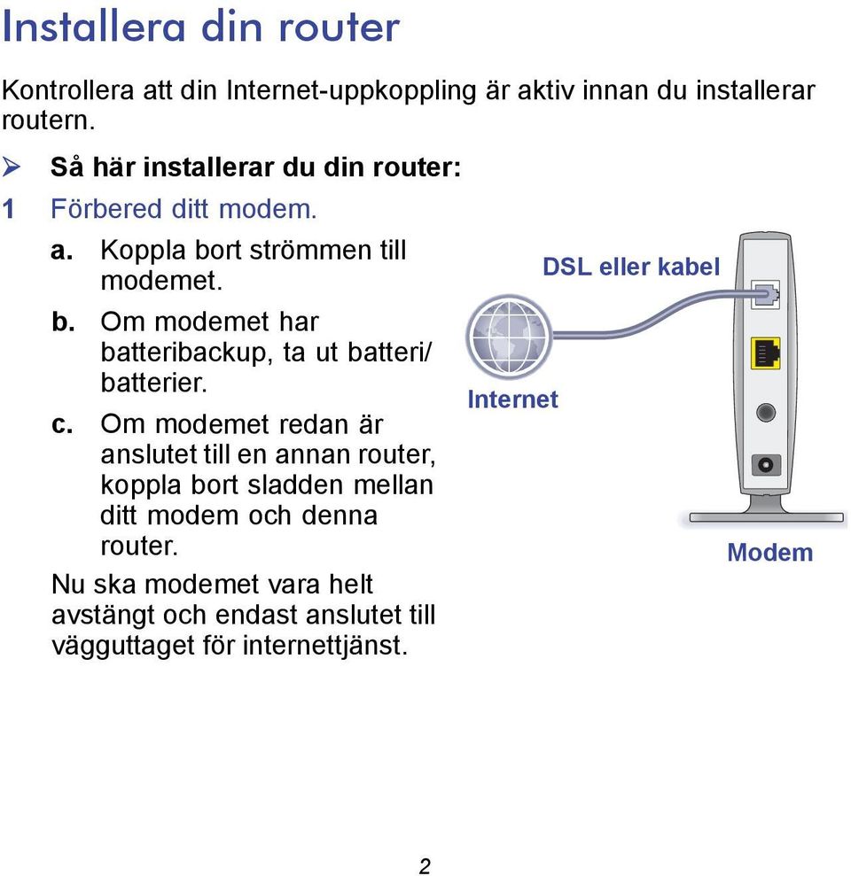rt strömmen till DSL eller kabel modemet. b. Om modemet har batteribackup, ta ut batteri/ batterier. Internet c.