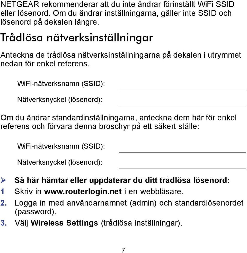 WiFi-nätverksnamn (SSID): Nätverksnyckel (lösenord): Om du ändrar standardinställningarna, anteckna dem här för enkel referens och förvara denna broschyr på ett säkert ställe: