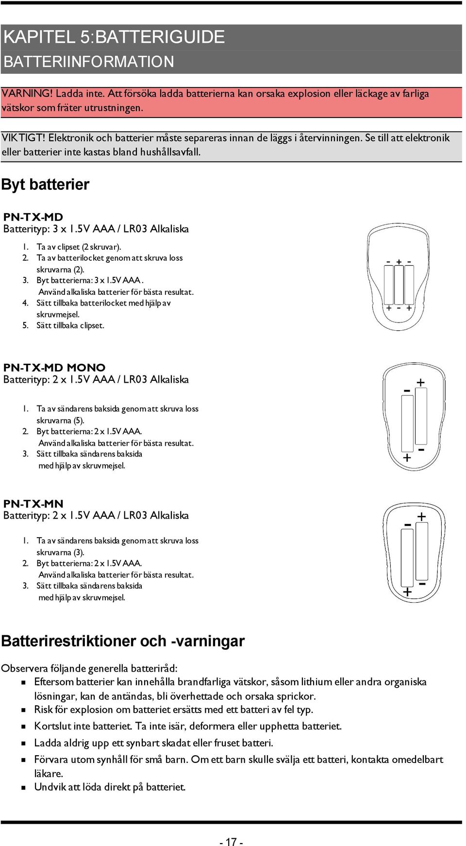5V AAA / LR03 Alkaliska 1. Ta av clipset (2 skruvar). 2. Ta av batterilocket genom att skruva loss skruvarna (2). 3. Byt batterierna: 3 x 1.5V AAA. Använd alkaliska batterier för bästa resultat. 4.