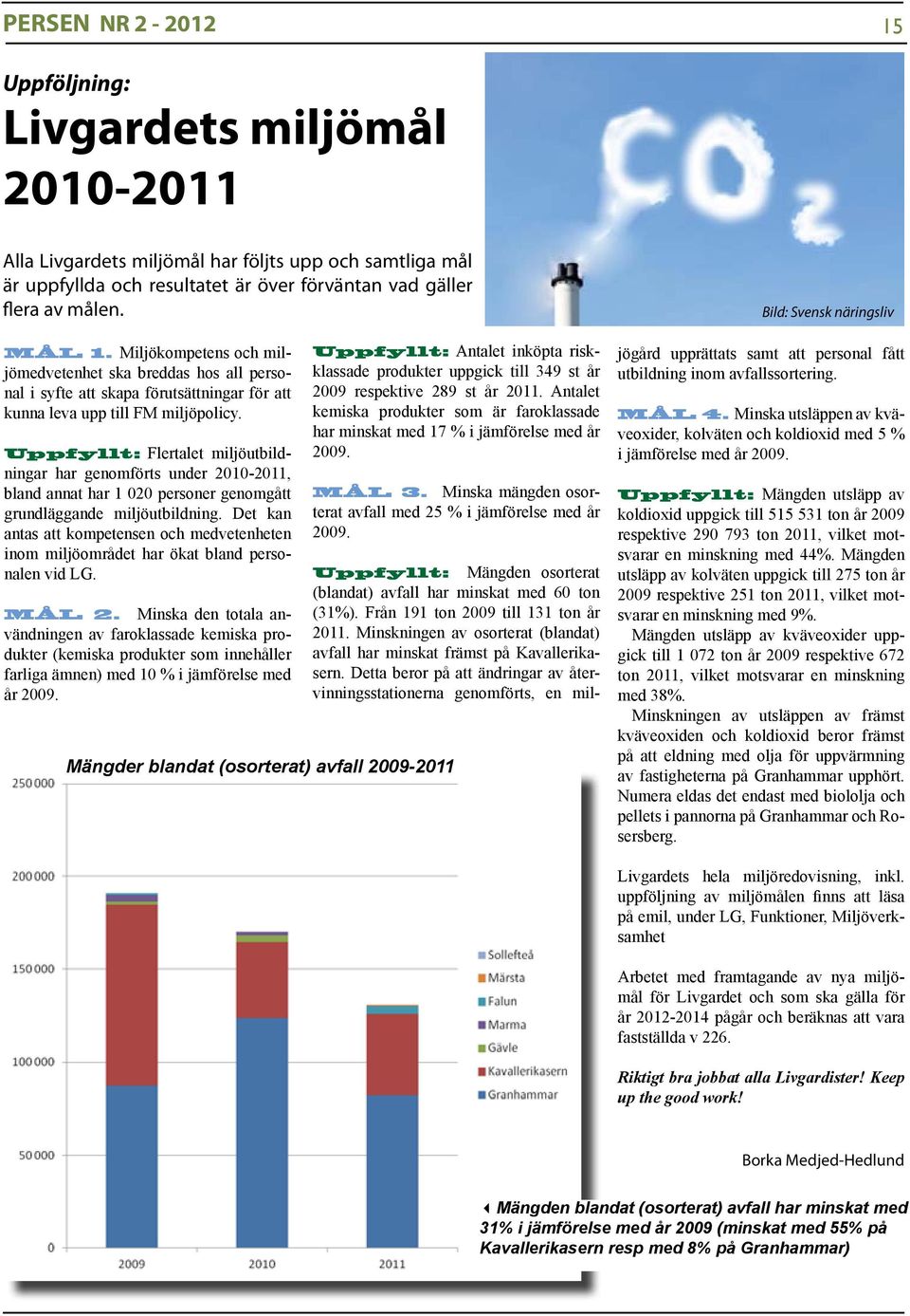 Uppfyllt: Flertalet miljöutbildningar har genomförts under 2010-2011, bland annat har 1 020 personer genomgått grundläggande miljöutbildning.