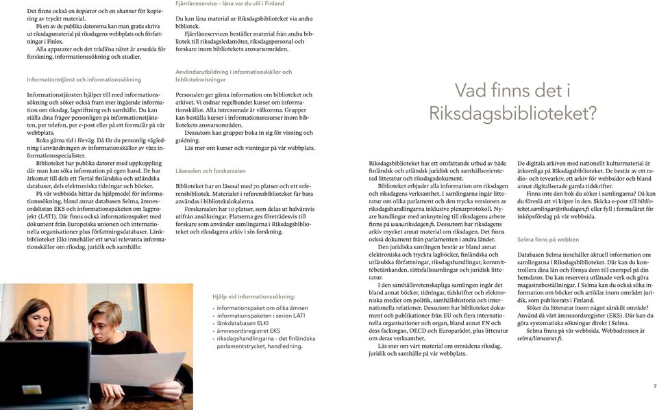 Informationstjänst och informationssökning Informationstjänsten hjälper till med informationssökning och söker också fram mer ingående information om riksdag, lagstiftning och samhälle.