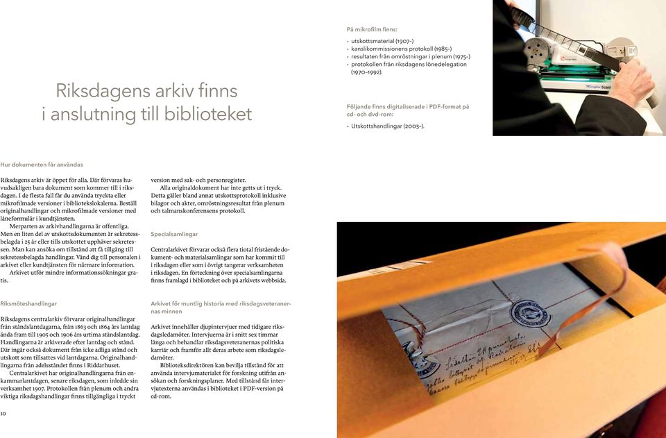 Där förvaras huvudsakligen bara dokument som kommer till i riksdagen. I de flesta fall får du använda tryckta eller mikrofilmade versioner i bibliotekslokalerna.